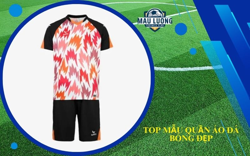 Top Mẫu Quần Áo Đá Bóng Đẹp