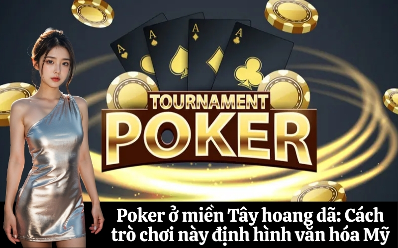 Poker ở miền Tây hoang dã Cách trò chơi này định hình văn hóa Mỹ