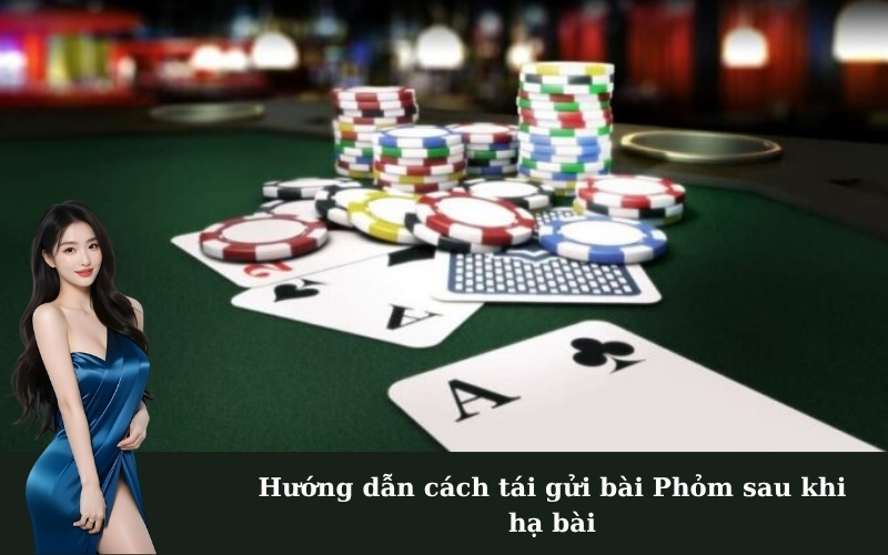 Hướng dẫn cách tái gửi bài Phỏm sau khi hạ bài