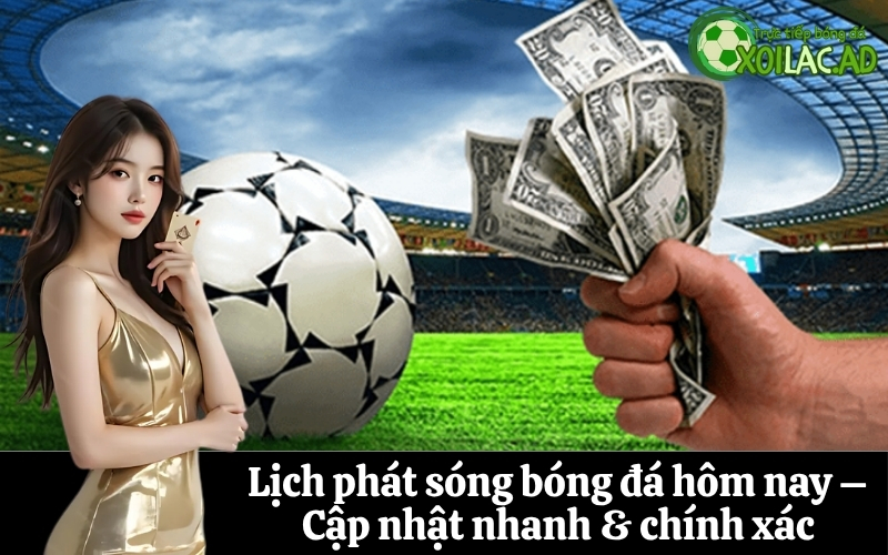 Lịch phát sóng bóng đá hôm nay – Cập nhật nhanh & chính xác