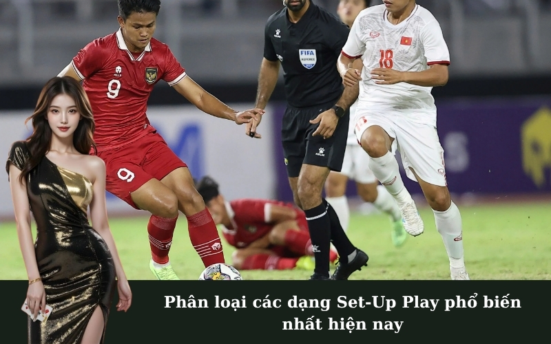 Phân loại các dạng Set-Up Play phổ biến nhất hiện nay