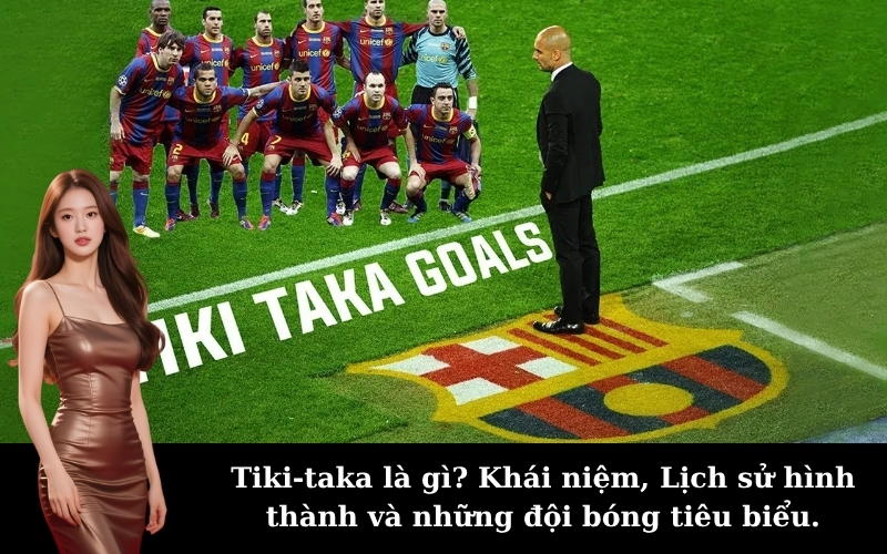 Tiki-taka là gì? Khái niệm, Lịch sử hình thành và những đội bóng tiêu biểu.