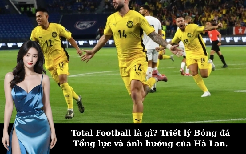 Total Football là gì? Triết lý Bóng đá Tổng lực và ảnh hưởng của Hà Lan.