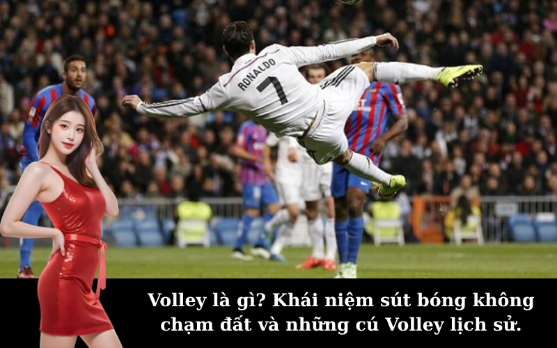 Volley là gì? Khái niệm sút bóng không chạm đất và những cú Volley lịch sử.