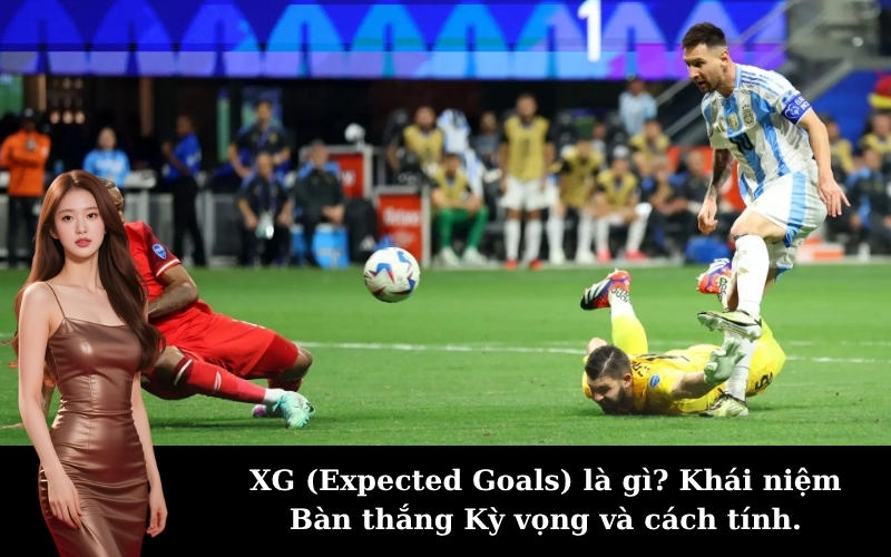 XG (Expected Goals) là gì? Khái niệm Bàn thắng Kỳ vọng và cách tính.