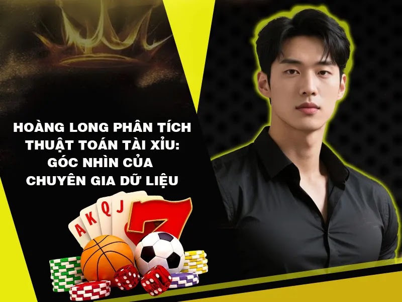 Hoàng Long phân tích thuật toán Tài Xỉu: Góc nhìn của chuyên gia dữ liệu