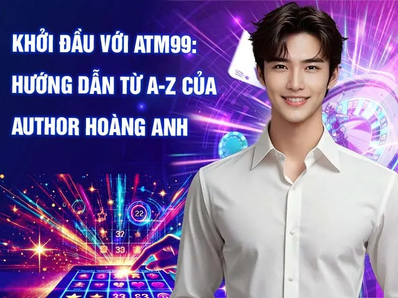 Khởi đầu với ATM99: Hướng dẫn từ A-Z của author Hoàng Anh 