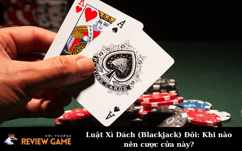 Luật Xì Dách (Blackjack) Đôi: Khi nào nên cược cửa này?