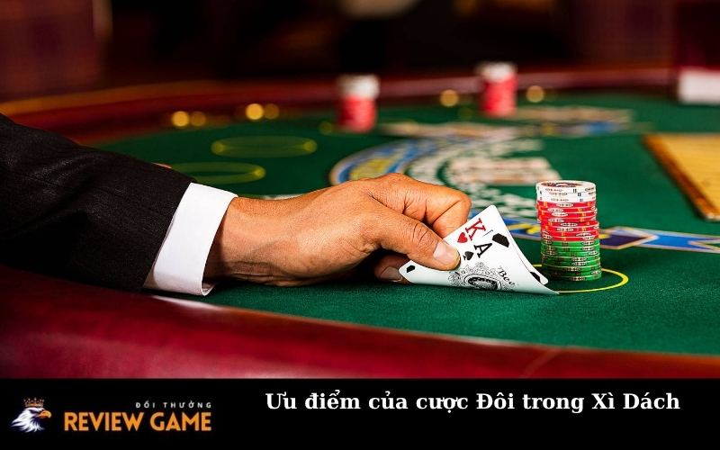 Ưu điểm của cược Đôi trong Xì Dách