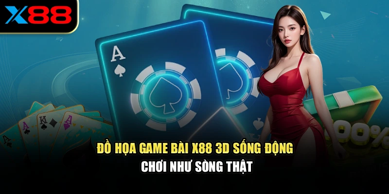 Đồ họa game bài x88 3D sống động, chơi như sòng thật