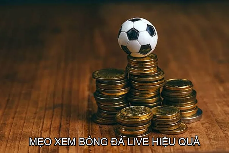 Mẹo xem bóng đá live hiệu quả