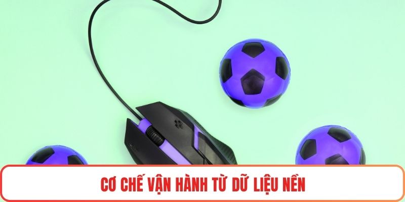 Cơ chế vận hành từ dữ liệu nền