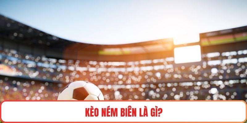 Kèo ném biên là gì?
