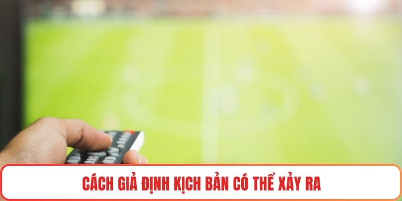 Cách giả định kịch bản có thể xảy ra