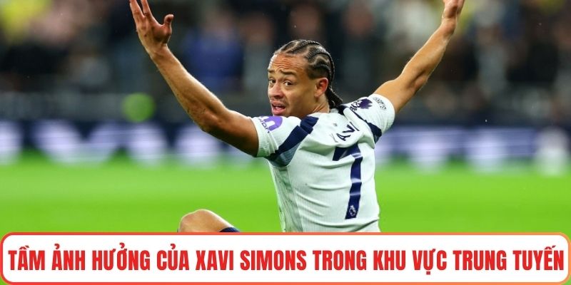 Tầm ảnh hưởng của Xavi Simons trong khu vực trung tuyến
