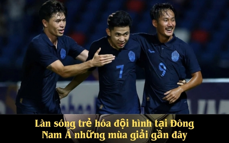 Làn sóng trẻ hóa đội hình tại Đông Nam Á những mùa giải gần đây