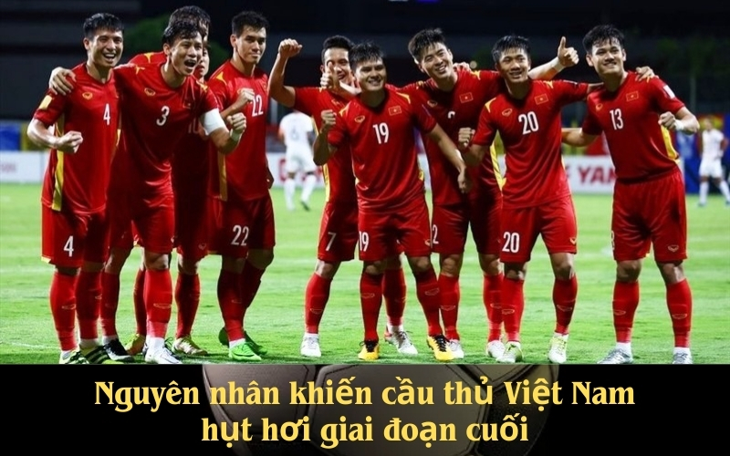 Nguyên nhân khiến cầu thủ Việt Nam hụt hơi giai đoạn cuối