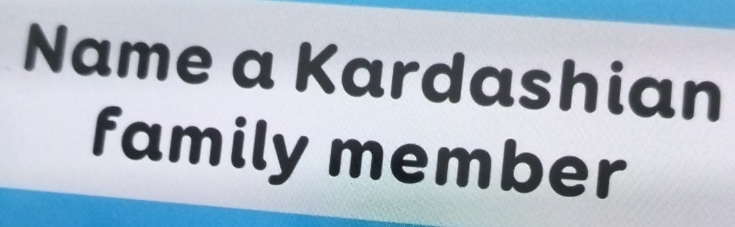 Question asking to name a Kardashian family member with Kim Kardashian as the answer