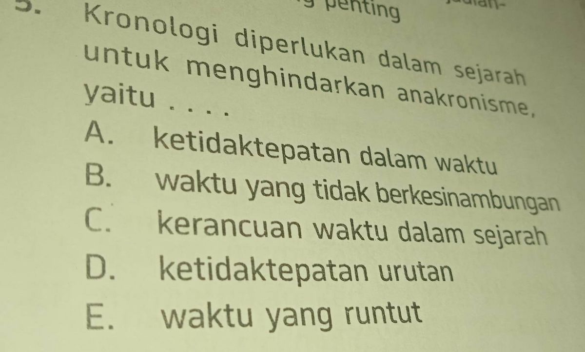 Soal tentang kronologi diperlukan dalam sejarah untuk menghindarkan anakronisme beserta pilihan jawaban A sampai E