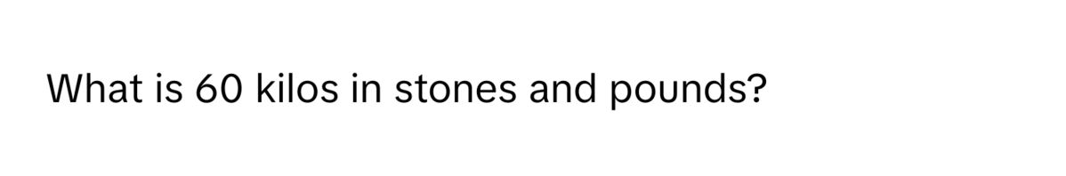 Conversion of 60 kilograms into stones and pounds